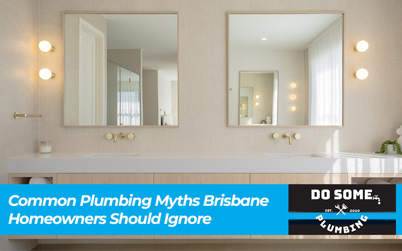 Common Plumbing Myths Brisbane Homeowners Should Ignore