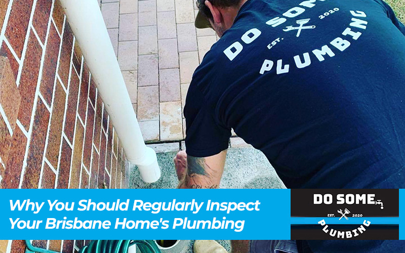 Why You Should Regularly Inspect Your Brisbane Home's Plumbing